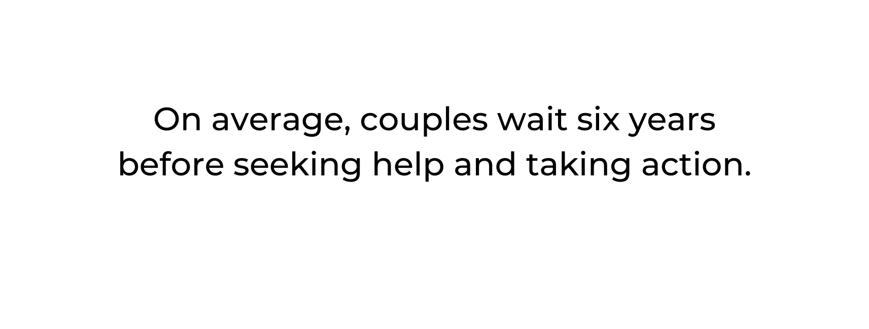 On average couples wait six years before seeking help and taking action